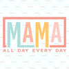 Mama All Day Every Day